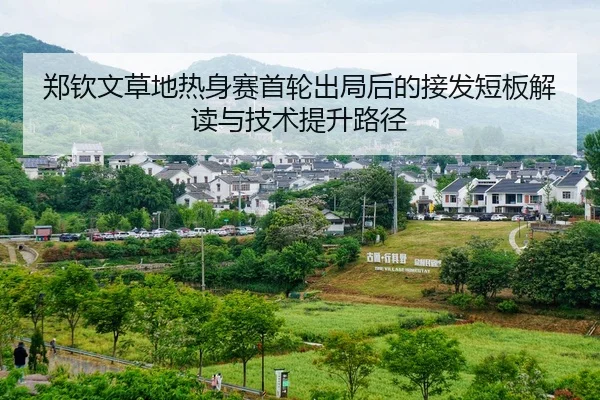 郑钦文草地热身赛首轮出局后的接发短板解读与技术提升路径